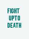 Fight Upto Death