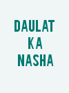 Daulat Ka Nasha