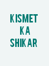 Kismet Ka Shikar